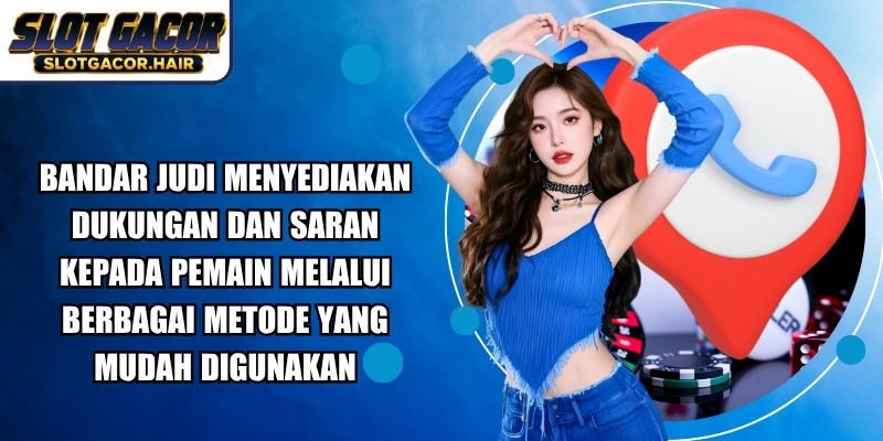 Bandar judi menyediakan dukungan dan saran kepada pemain melalui berbagai metode yang mudah digunakan