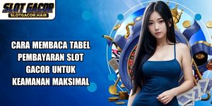 Cara Membaca Tabel Pembayaran Slot Gacor
