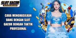 Cara Menghasilkan Uang Dengan Slot Gacor