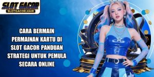 Cara Bermain Permainan Kartu Di Slot Gacor
