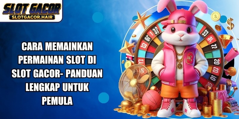 Cara Memainkan Permainan Slot Di Slot Gacor