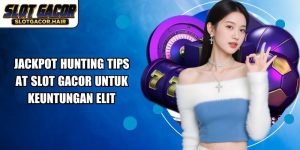 Jackpot Hunting Tips At Slot Gacor