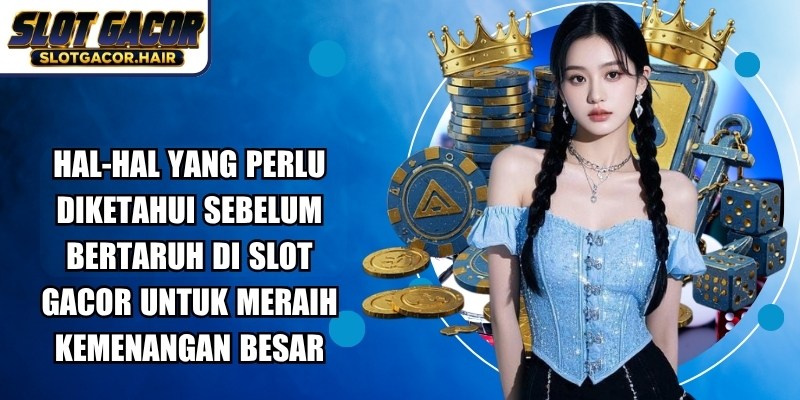 Hal-Hal Yang Perlu Diketahui Sebelum Bertaruh Di Slot Gacor