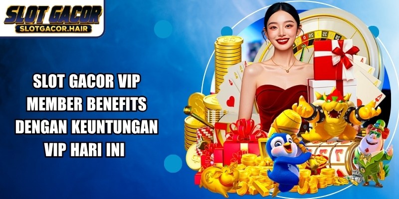 Slot Gacor Vip Member Benefits